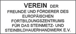 Verein der Freunde und Förderer des europäischen Fortbildungszentrums für das Steinmetz-und Steinbildhauerhandwerk e.V.